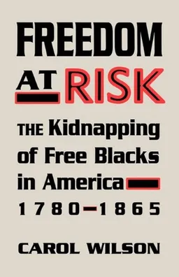 עטיפת הספר Freedom at Risk: The Kidnapping of Free Blacks in America, 1780-1865 מאת Carol Wilson