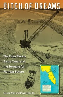 עטיפת הספר Ditch of Dreams: The Cross Florida Barge Canal and the Struggle for Florida's Future (Florida History and Culture) מאת Steven Noll