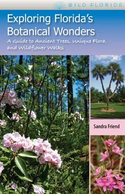 Exploring Florida's Botanical Wonders: A Guide to Ancient Trees, Unique Flora, and Wildflower Walks (Wild Florida)