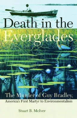 עטיפת הספר Death in the Everglades: The Murder of Guy Bradley, America's First Martyr to Environmentalism (The Florida History and Culture Series) מאת Stuart B. McIver