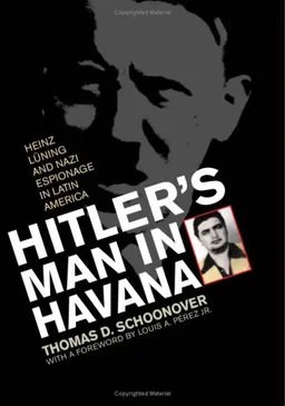 עטיפת הספר Hitler's Man in Havana: Heinz Luning and Nazi Espionage in Latin America מאת Thomas D. Schoonover
