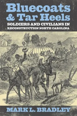 Bluecoats and Tar Heels: Soldiers and Civilians in Reconstruction North Carolina (New Directions in Southern History)