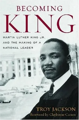 Becoming King: Martin Luther King Jr. and the Making of a National Leader (Civil Rights and the Struggle for Black Equality in the Twentieth Century)
