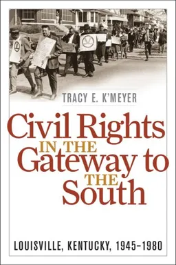 Civil Rights in the Gateway to the South: Louisville, Kentucky, 1945-1980 (Civil Rights and the Struggle for Black Equality in the Twentieth Century)