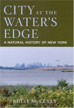 עטיפת הספר City at the Water's Edge: A Natural History of New York מאת Betsy Mccully