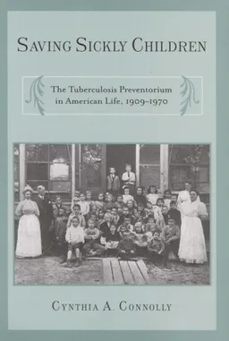 עטיפת הספר Saving Sickly Children: The Tuberculosis Preventorium in American Life, 1909-1970 (Critical Issues in Health and Medicine) מאת Cynthia A. Connolly