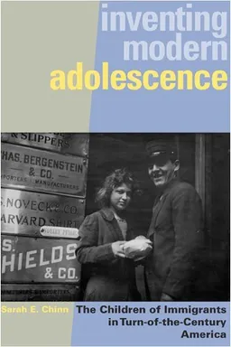 עטיפת הספר Inventing Modern Adolescence: The Children of Immigrants in Turn-of-the-Century America (Series in Childhood Studies) מאת Sarah Chinn