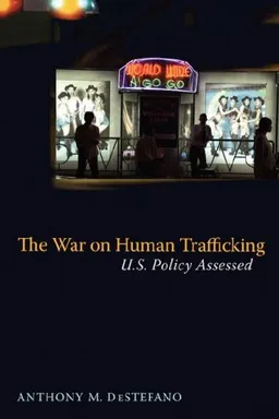 עטיפת הספר The War on Human Trafficking: U.S. Policy Assessed מאת Anthony M. DeStefano