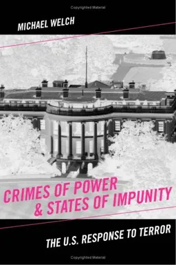 Crimes of Power & States of Impunity: The U.S. Response to Terror (Critical Issues in Crime and Society)