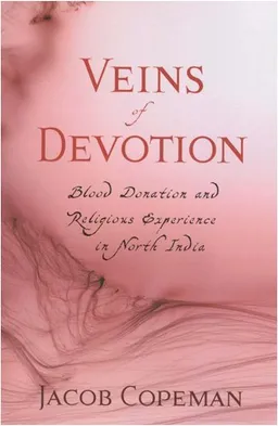 עטיפת הספר Veins of Devotion: Blood Donation and Religious Experience in North India (Studies in Medical Anthropology) מאת Jacob Copeman