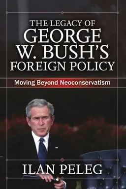 The Legacy of George W. Bush's Foreign Policy: Moving beyond Neoconservatism