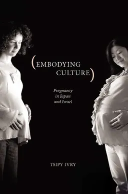 עטיפת הספר Embodying Culture: Pregnancy in Japan and Israel (Studies in Medical Anthropology) מאת Tsipy Ivry