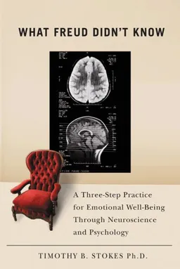 עטיפת הספר What Freud Didn't Know: A Three-Step Practice for Emotional Well-Being through Neuroscience and Psychology מאת Timothy B. Stokes Ph.D.