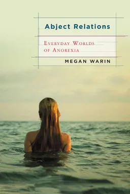 עטיפת הספר Abject Relations: Everyday Worlds of Anorexia (Studies in Medical Anthropology) מאת Megan Warin