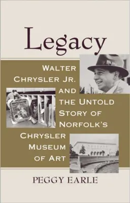 עטיפת הספר Legacy: Walter Chrysler Jr. and the Untold Story of Norfolk's Chrysler Museum of                 Art מאת Peggy Earle