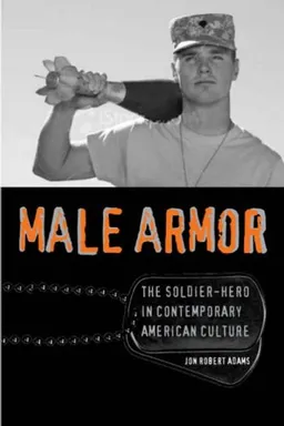 עטיפת הספר Male Armor: The Soldier-Hero in Contemporary American Culture (Cultural Frames, Framing Culture) מאת Jon Robert Adams