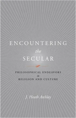 עטיפת הספר Encountering the Secular: Philosophical Endeavors in Religion and Culture (Studies in Religion and Culture) מאת J. Heath Atchley