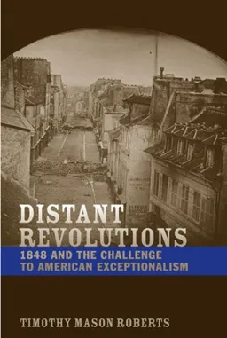 עטיפת הספר Distant Revolutions: 1848 and the Challenge to American Exceptionalism (Jeffersonian America) מאת Timothy Mason Roberts