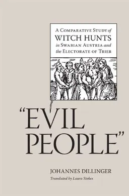 עטיפת הספר "Evil People": A Comparative Study of Witch Hunts in Swabian Austria and the Electorate of                 Trier (Studies in Early Modern German History) מאת Johannes Dillinger