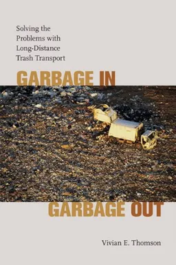 עטיפת הספר Garbage In, Garbage Out: Solving the Problems with Long-Distance Trash Transport מאת Vivian E. Thomson