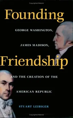 עטיפת הספר Founding Friendship: George Washington, James Madison, and the Creation of the American Republic (Constitutionalism and Democracy Series) מאת Stuart Leibiger