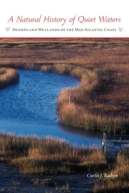 עטיפת הספר A Natural History of Quiet Waters: Swamps and Wetlands of the Mid-Atlantic Coast מאת Curtis J. Badger