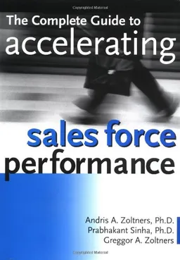 The Complete Guide to Accelerating Sales Force Performance : How to Get More Sales from Your Sales Force