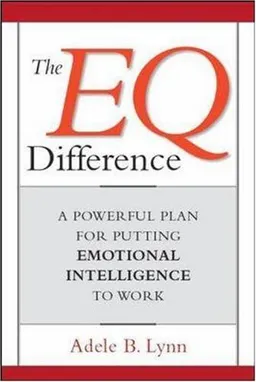 The EQ Difference: A Powerful Plan for Putting Emotional Intelligence to Work
