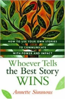 Whoever Tells the Best Story Wins: How to Use Your Own Stories to Communicate with Power and Impact