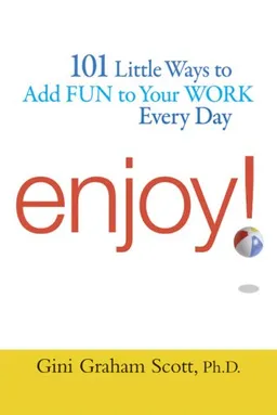 Enjoy!: 101 Ways to Add Fun to Your Work Every Day