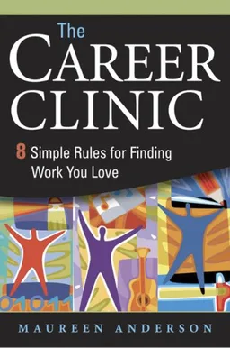 The Career Clinic: Eight Simple Rules for Finding Work You Love