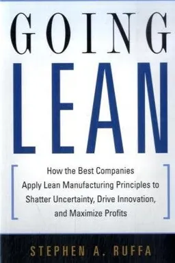 Going Lean: How the Best Companies Apply Lean Manufacturing Principles to Shatter Uncertainty, Drive Innovation, and Maximize Profits
