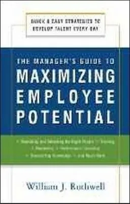 The Manager's Guide to Maximizing Employee Potential: Quick and Easy Strategies to Develop Talent Every Day