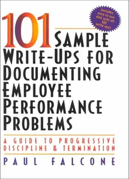 101 Sample Write-Ups for Documenting Employee Performance Problems: A Guide to Progressive Discipline and Termination