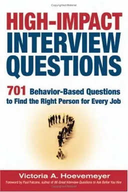 High-Impact Interview Questions: 701 Behavior-Based Questions to Find the Right Person for Every Job