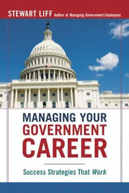 Managing Your Government Career: Success Strategies That Work