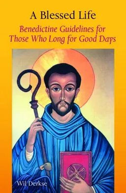 עטיפת הספר A Blessed Life: Benedictine Guidelines for Those Who Long for Good Days מאת Wil Derkse