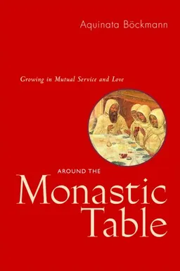 עטיפת הספר Around the Monastic Table - RB 31- 42: Growing in Mutual Service and Love מאת Aquinata Bockmann