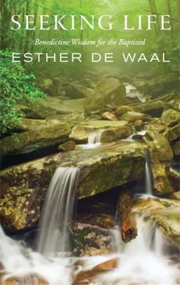 עטיפת הספר Seeking Life: The Baptismal Invitation of the Rule of St. Benedict מאת Esther de Waal