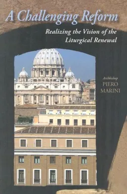 עטיפת הספר A Challenging Reform: Realizing the Vision of the Liturgical Renewal, 1963-1975 מאת Piero, Archbishop Marini