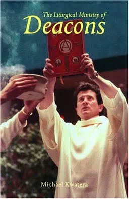 עטיפת הספר The Liturgical Ministry of Deacons: Second Edition מאת Michael Kwatera