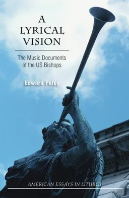 עטיפת הספר A Lyrical Vision: The Music Documents of the US Bishops (American Essays in Liturgy) מאת Edward Foley