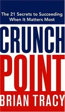 Crunch Point: The 21 Secrets to Succeeding When It Matters Most
