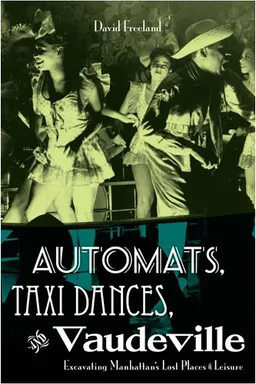 Automats, Taxi Dances, and Vaudeville: Excavating Manhattan's Lost Places of Leisure