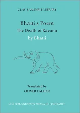 Bhatti's Poem: The Death of Ravana (Clay Sanskrit Library)