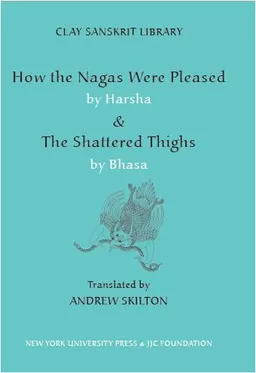How the Nagas Were Pleased & The Shattered Thighs (Clay Sanskrit Library)
