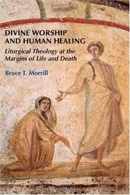 עטיפת הספר Divine Worship and Human Healing: Liturgical Theology at the Margins of Life and Death מאת Bruce T. Morrill