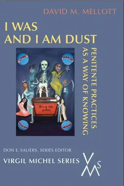 I Was and I Am Dust: Penitente Practices As a Way of Knowing (Virgil Michel Series)
