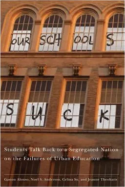 Our Schools Suck: Students Talk Back to a Segregated Nation on the Failures of Urban Education