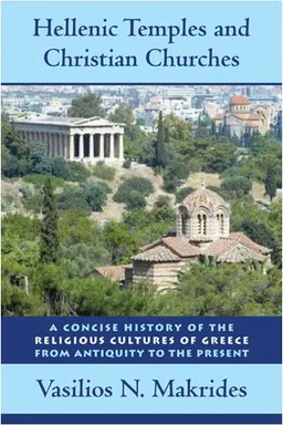 עטיפת הספר Hellenic Temples and Christian Churches: A Concise History of the Religious Cultures of Greece from Antiquity to the Present מאת Vasilios Makrides